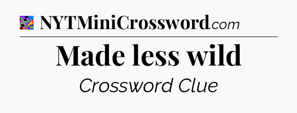 Made less wild Crossword Clue