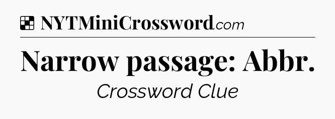 Solution: Narrow passage: Abbr - NYT Crossword