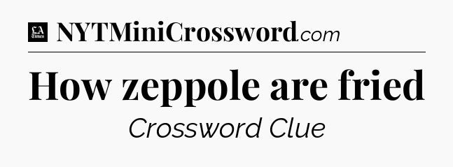 How zeppole are fried - LA Times Crossword