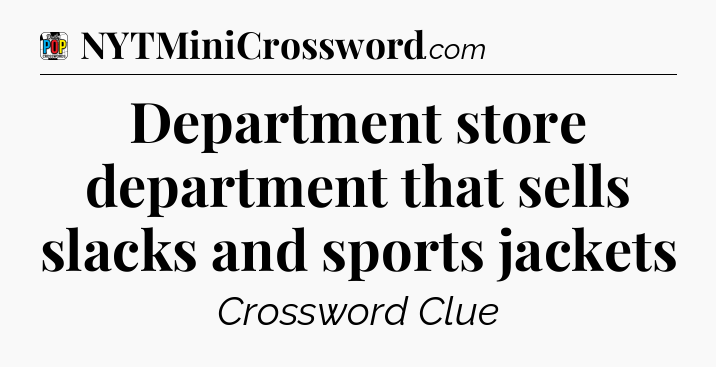 Department store department that sells slacks and sports jackets Crossword Clue