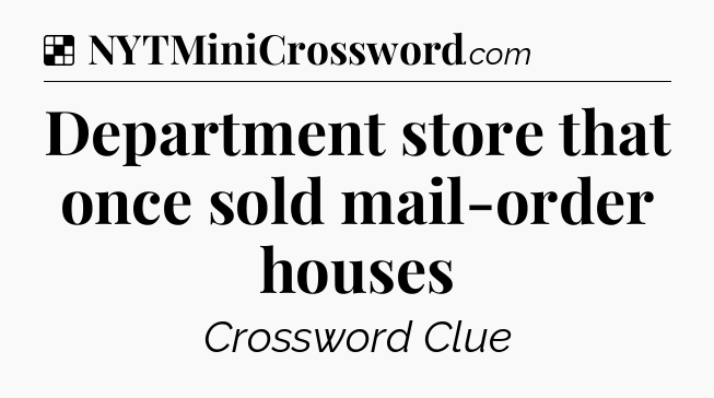 Solution: Department store that once sold mail-order houses - NYT Crossword