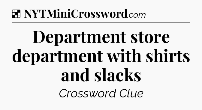Solution: Department store department with shirts and slacks - NYT Crossword