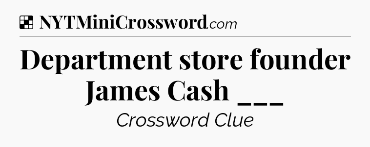 Solution: Department store founder James Cash ___ - NYT Crossword