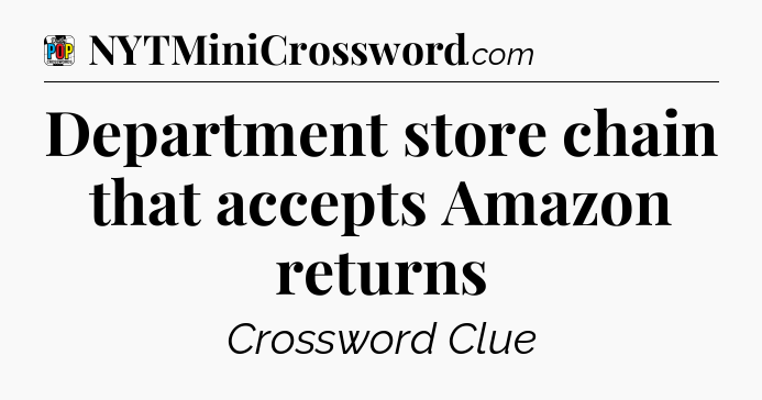 Department store chain that accepts Amazon returns Crossword Clue