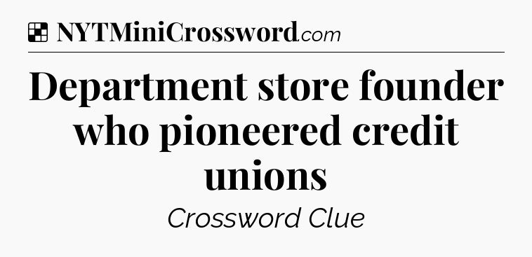 Solution: Department store founder who pioneered credit unions - NYT Crossword