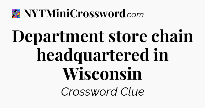 Department store chain headquartered in Wisconsin Crossword Clue