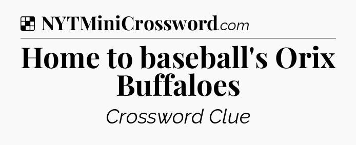 Solution: Home to baseball's Orix Buffaloes - NYT Crossword