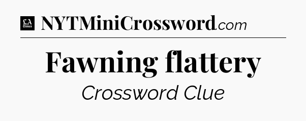 Fawning flattery - LA Times Crossword