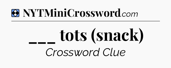 Solution: ___ tots (snack) - NYT Mini Crossword