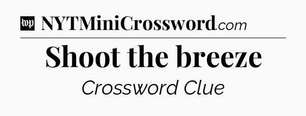 Shoot the breeze Crossword Clue