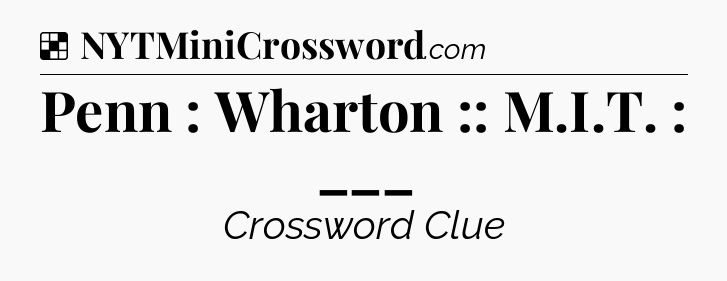 Solution: Penn : Wharton :: M.I.T. : ___ - NYT Crossword