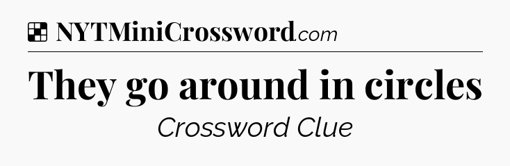 Solution: They go around in circles - NYT Crossword