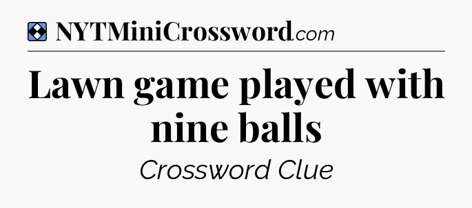 Solution: Lawn game played with nine balls - NYT Mini Crossword