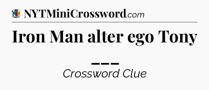 Iron Man alter ego Tony ___ Crossword Clue