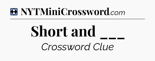 Solution: Short and ___ - NYT Mini Crossword