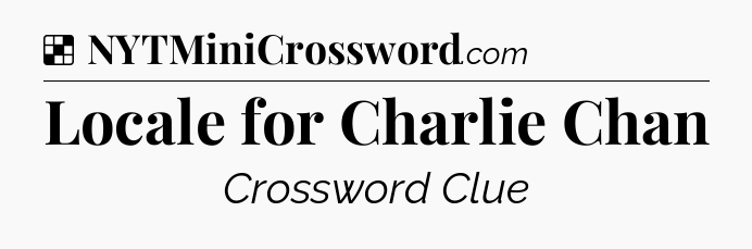 Solution: Locale for Charlie Chan - NYT Crossword