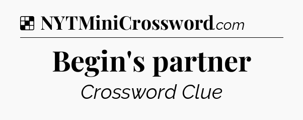Solution: Begin's partner - NYT Crossword