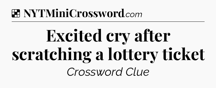Solution: Excited cry after scratching a lottery ticket - NYT Crossword