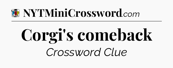 Corgi's comeback Crossword Clue