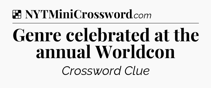 Solution: Genre celebrated at the annual Worldcon - NYT Crossword