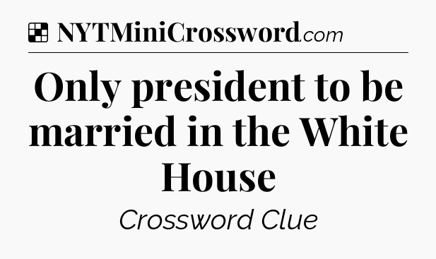 Solution: Only president to be married in the White House - NYT Crossword