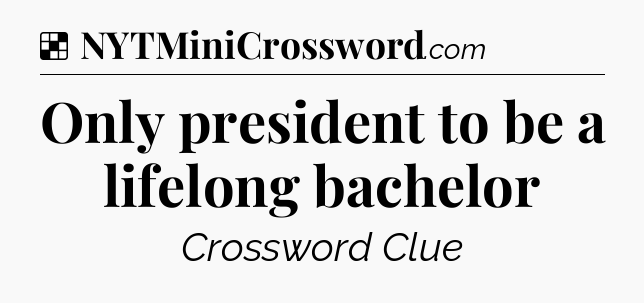 Solution: Only president to be a lifelong bachelor - NYT Crossword