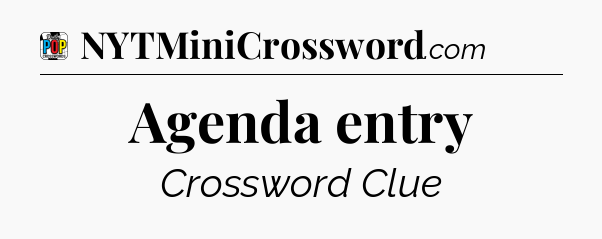 Agenda entry Crossword Clue