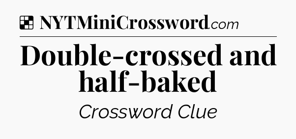 Solution: Double-crossed and half-baked - NYT Crossword