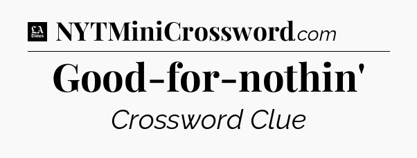Good-for-nothin' - LA Times Crossword