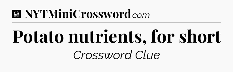 Potato nutrients, for short - LA Times Crossword