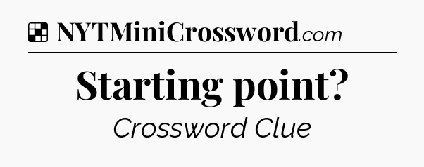 Solution: Starting point - NYT Crossword