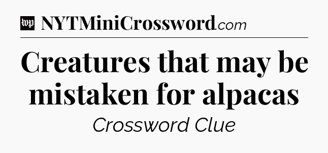 Creatures that may be mistaken for alpacas Crossword Clue