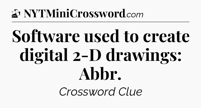 Software used to create digital 2-D drawings: Abbr - Daily Themed Classic Crossword