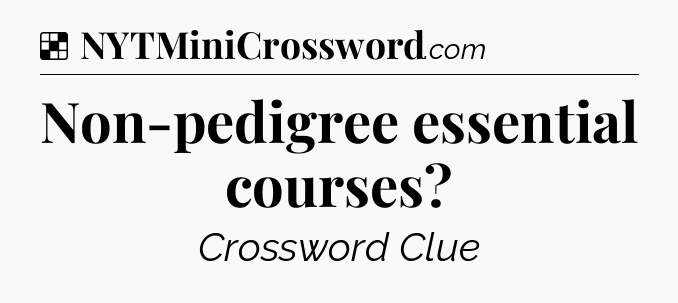Solution: Non-pedigree essential courses - NYT Crossword