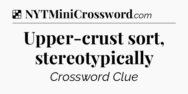Solution: Upper-crust sort, stereotypically - NYT Crossword