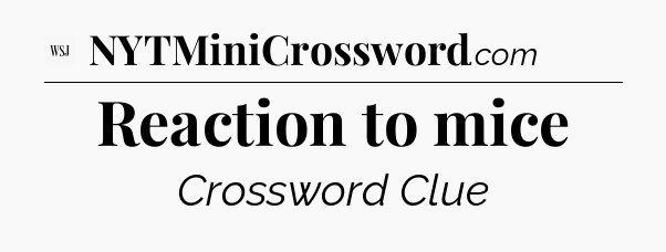 Reaction to mice - WSJ Crossword