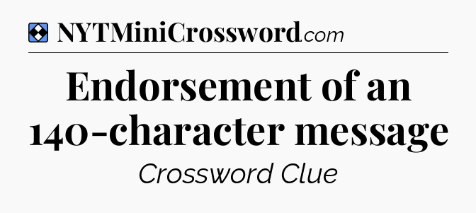 Solution: Endorsement of an 140-character message - NYT Mini Crossword