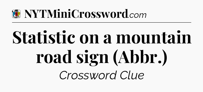 Statistic on a mountain road sign (Abbr.) Crossword Clue