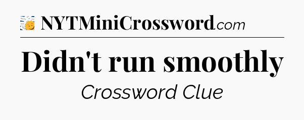 Didn't run smoothly - 7 Little Words