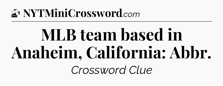 MLB team based in Anaheim, California: Abbr - Daily Themed Classic Crossword