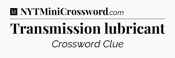 Transmission lubricant - LA Times Crossword