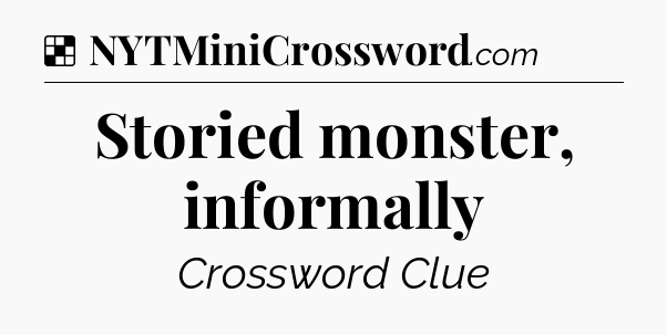 Solution: Storied monster, informally - NYT Crossword