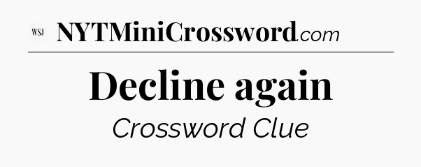 Decline again - WSJ Crossword