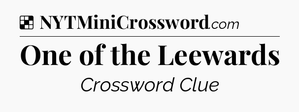 Solution: One of the Leewards - NYT Crossword