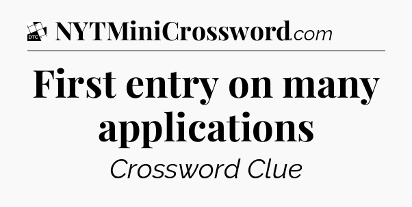 First entry on many applications - Daily Themed Mini Crossword
