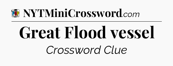 Great Flood vessel Crossword Clue
