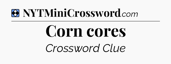 Solution: Corn cores - NYT Mini Crossword