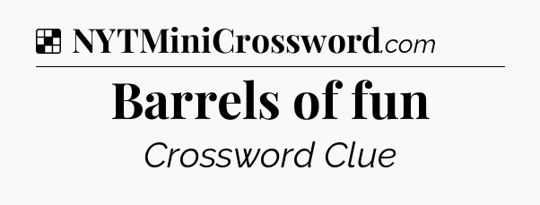 Solution: Barrels of fun - NYT Crossword