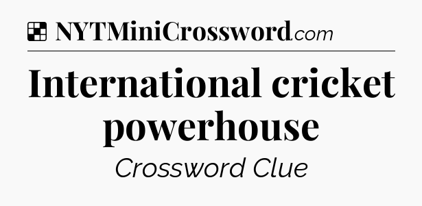 Solution: International cricket powerhouse - NYT Crossword