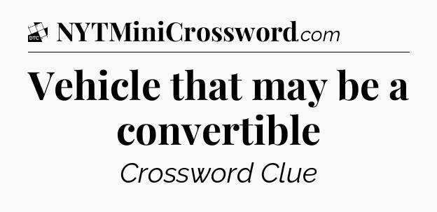 Vehicle that may be a convertible - Daily Themed Classic Crossword